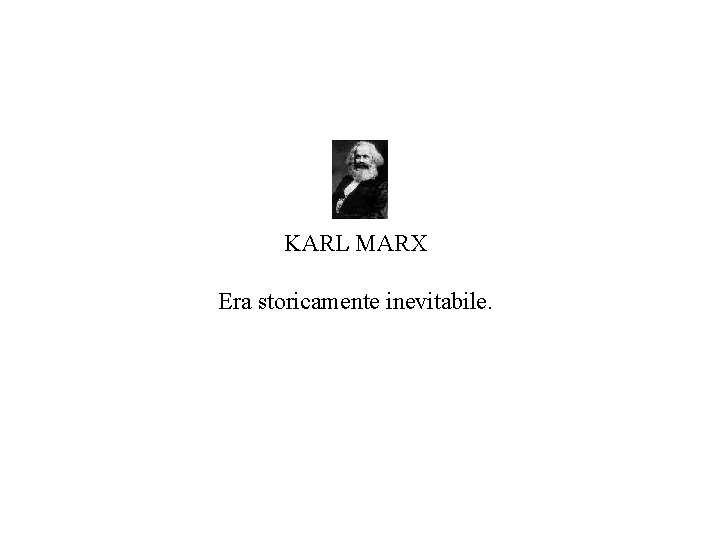 KARL MARX Era storicamente inevitabile. 