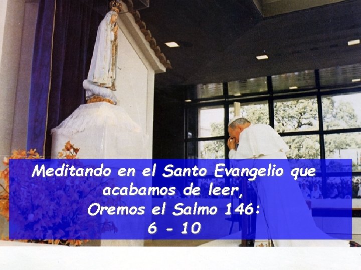 Meditando en el Santo Evangelio que acabamos de leer, Oremos el Salmo 146: 6