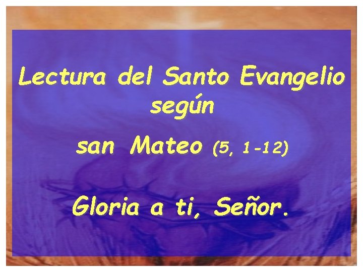 Lectura del Santo Evangelio según san Mateo (5, 1 -12) Gloria a ti, Señor.
