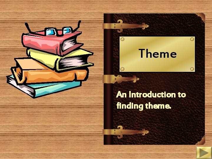 Theme An Introduction to finding theme. 