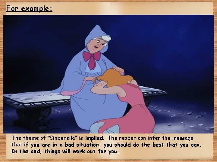For example: The theme of “Cinderella” is implied. The reader can infer the message