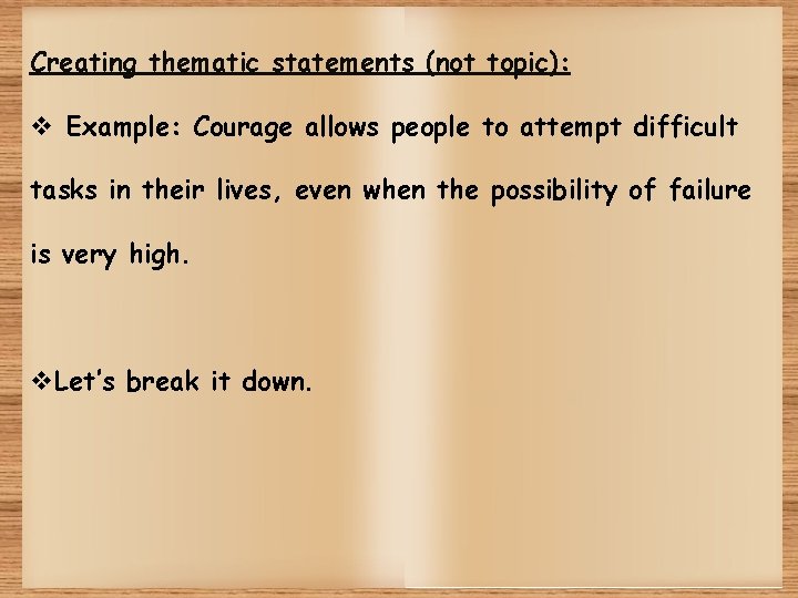 Creating thematic statements (not topic): v Example: Courage allows people to attempt difficult tasks