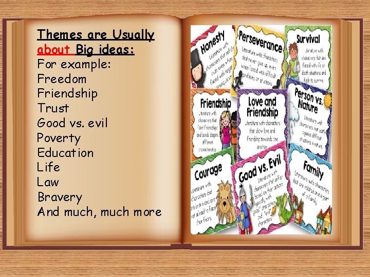 Themes are Usually about Big ideas: For example: Freedom Friendship Trust Good vs. evil