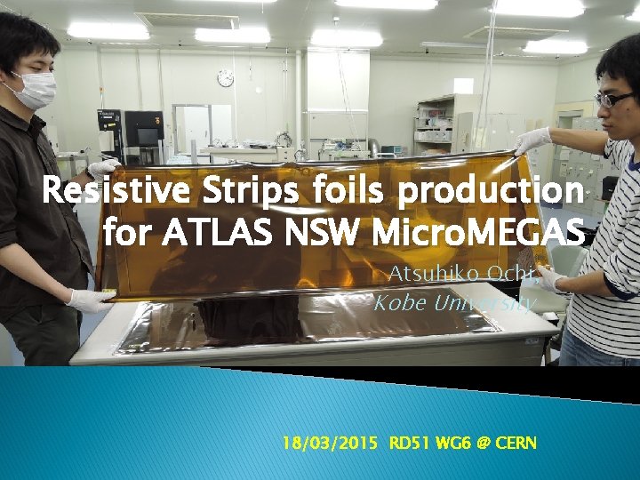 Resistive Strips foils production for ATLAS NSW Micro. MEGAS Atsuhiko Ochi, Kobe University 18/03/2015