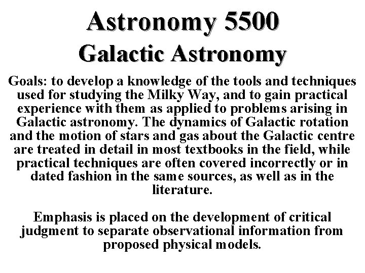 Astronomy 5500 Galactic Astronomy Goals: to develop a knowledge of the tools and techniques