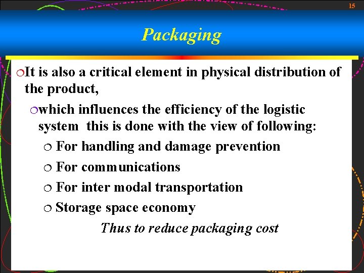 15 Packaging ¦It is also a critical element in physical distribution of the product,