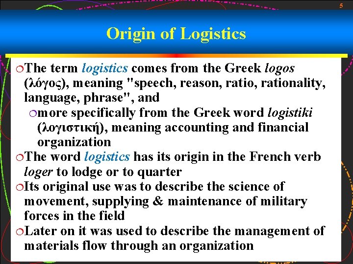 5 Origin of Logistics ¦The term logistics comes from the Greek logos (λόγος), meaning