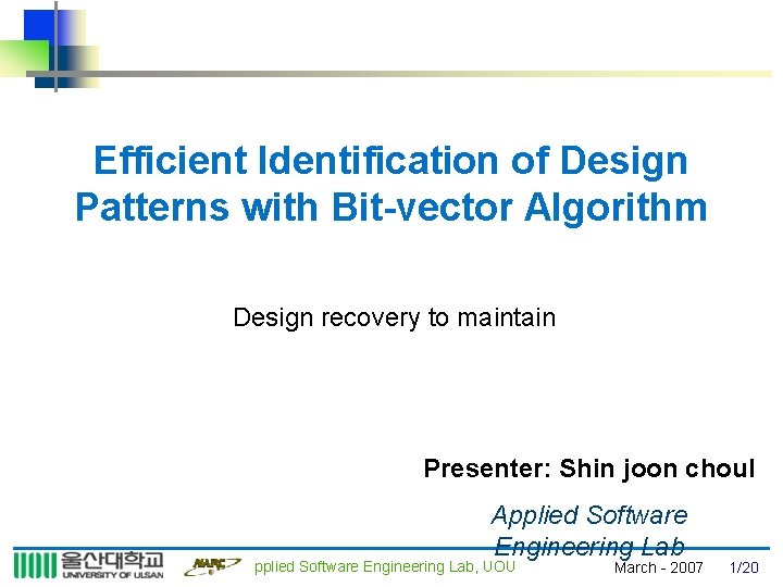 Efficient Identification of Design Patterns with Bit-vector Algorithm Design recovery to maintain Presenter: Shin