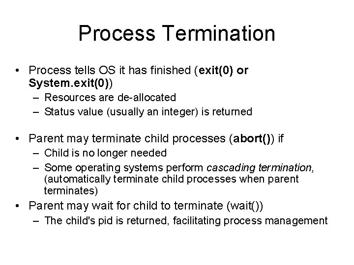 Process Termination • Process tells OS it has finished (exit(0) or System. exit(0)) –