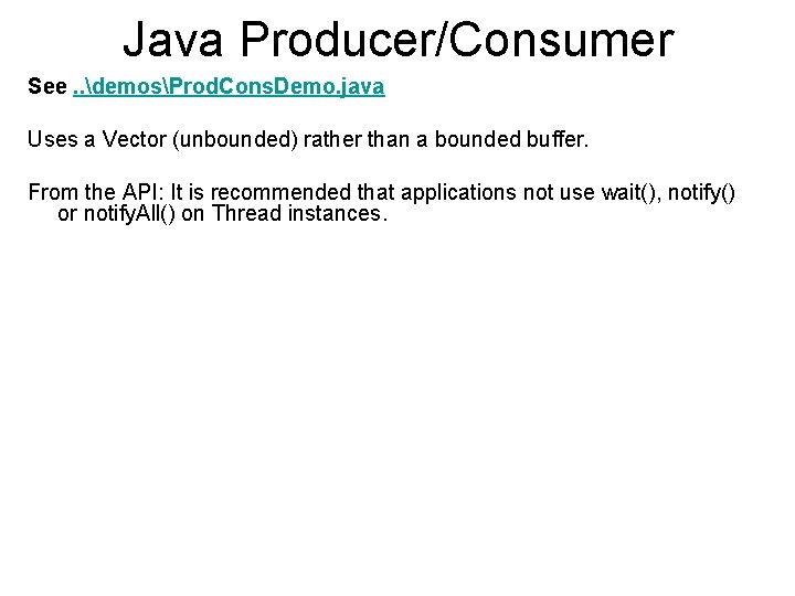 Java Producer/Consumer See. . demosProd. Cons. Demo. java Uses a Vector (unbounded) rather than
