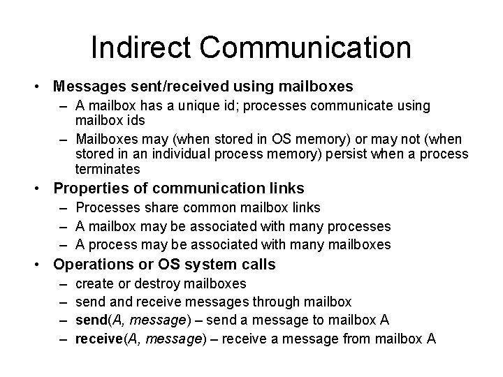 Indirect Communication • Messages sent/received using mailboxes – A mailbox has a unique id;