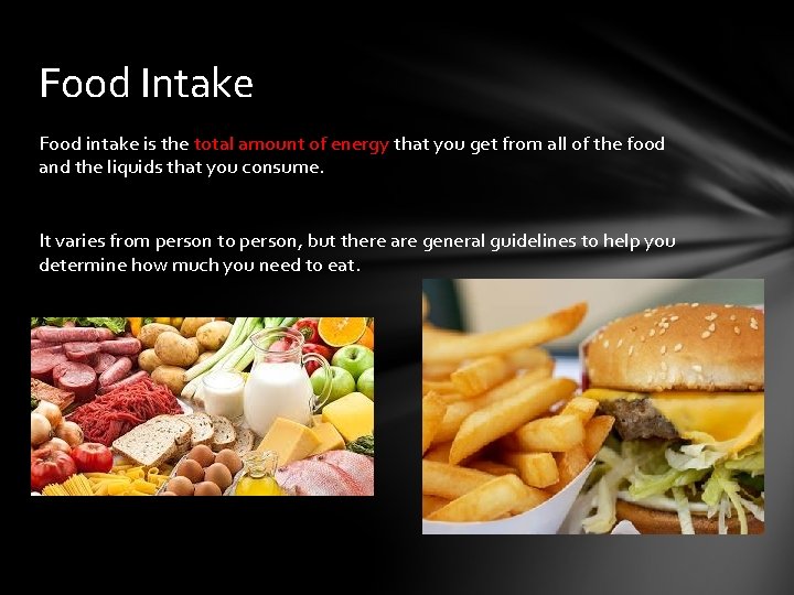 Food Intake Food intake is the total amount of energy that you get from