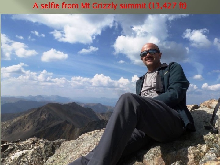 A selfie from Mt Grizzly summit (13, 427 ft) 