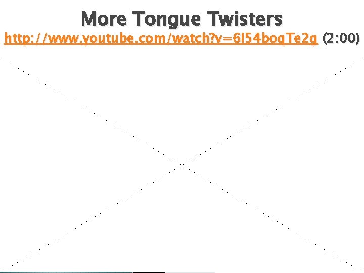 More Tongue Twisters http: //www. youtube. com/watch? v=6 I 54 boq. Te 2 g