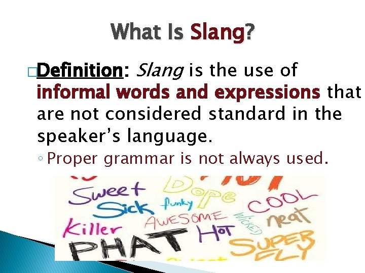 What Is Slang? �Definition: Slang is the use of informal words and expressions that