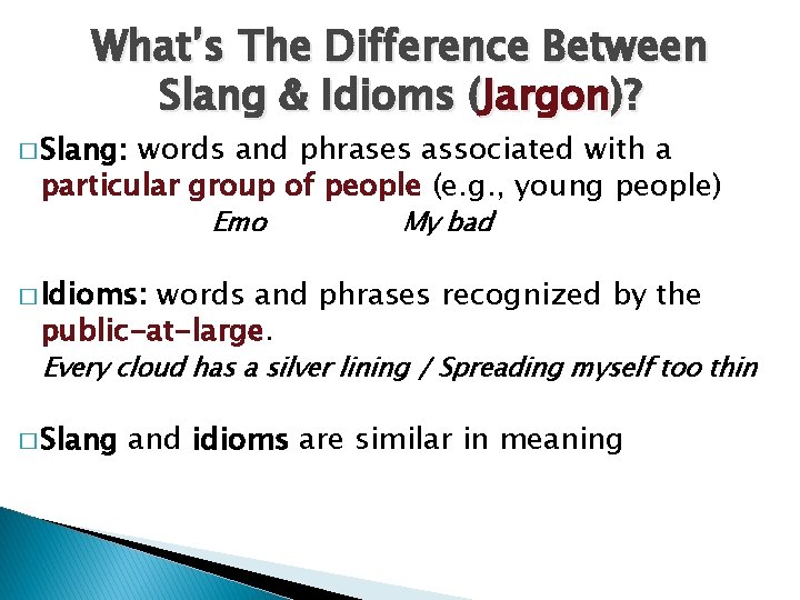 What’s The Difference Between Slang & Idioms (Jargon)? � Slang: words and phrases associated
