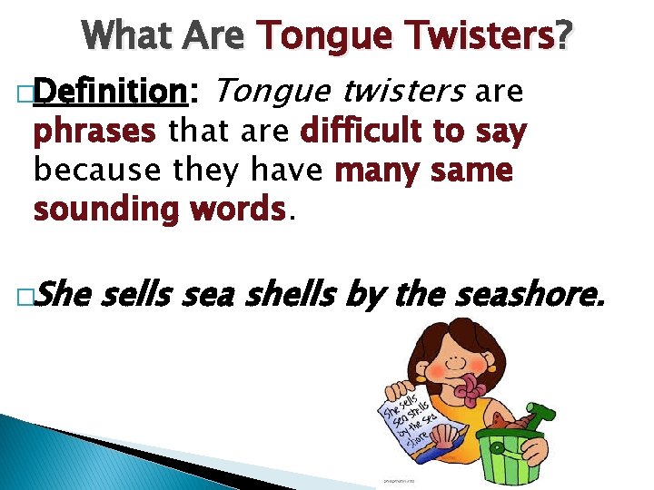 What Are Tongue Twisters? �Definition: Tongue twisters are phrases that are difficult to say