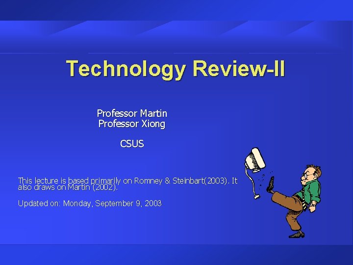 Technology Review-II Professor Martin Professor Xiong CSUS This lecture is based primarily on Romney