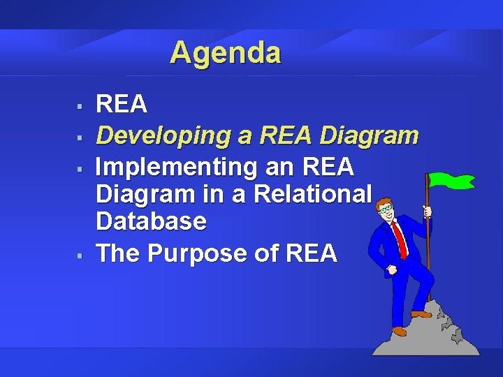 Agenda § § REA Developing a REA Diagram Implementing an REA Diagram in a
