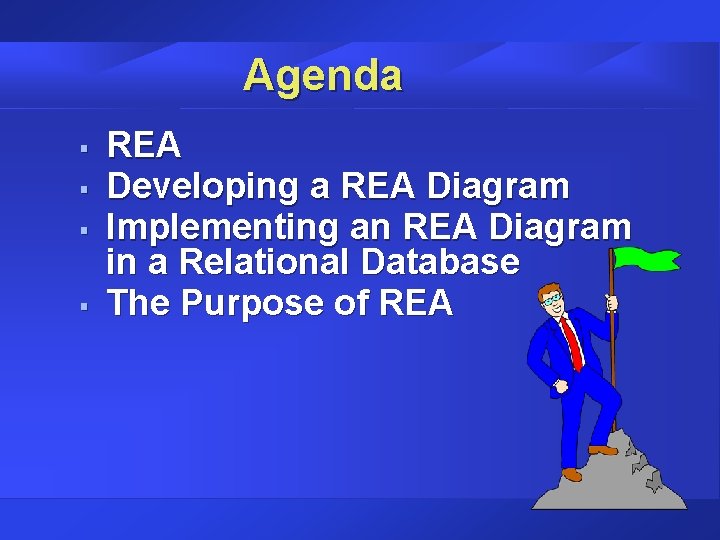 Agenda § § REA Developing a REA Diagram Implementing an REA Diagram in a