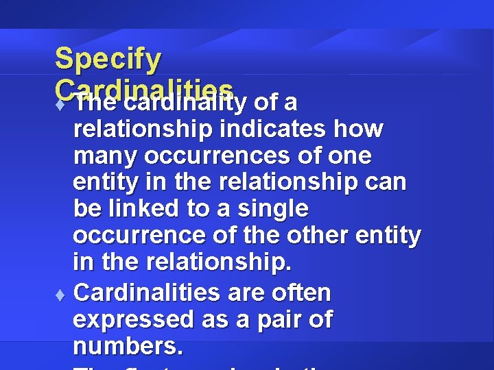 Specify Cardinalities t The cardinality of a relationship indicates how many occurrences of one