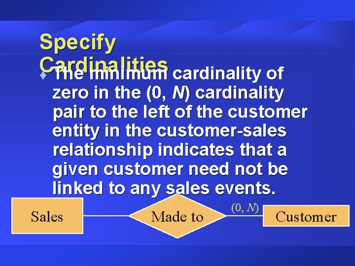 Specify Cardinalities t The minimum cardinality of zero in the (0, N) cardinality pair