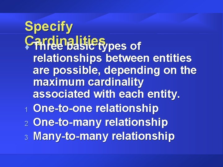 Specify Cardinalities t Three basic types of 1 2 3 relationships between entities are