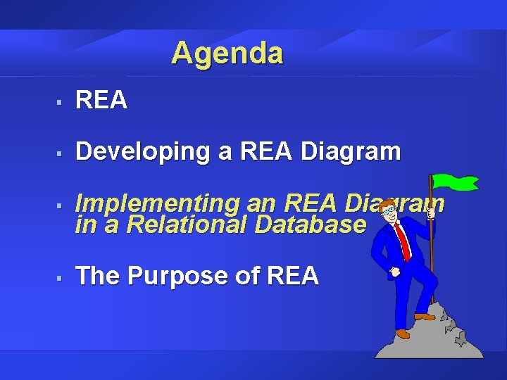 Agenda § REA § Developing a REA Diagram § Implementing an REA Diagram in