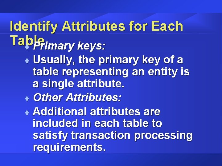 Identify Attributes for Each Table t Primary keys: Usually, the primary key of a