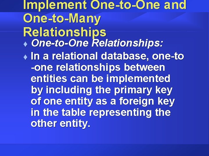 Implement One-to-One and One-to-Many Relationships One-to-One Relationships: t In a relational database, one-to -one