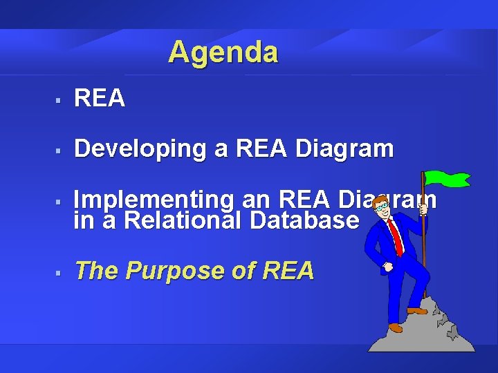 Agenda § REA § Developing a REA Diagram § Implementing an REA Diagram in