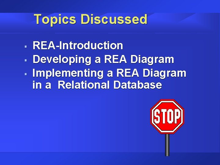 Topics Discussed § § § REA-Introduction Developing a REA Diagram Implementing a REA Diagram