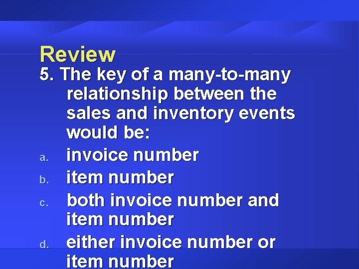 Review 5. The key of a many-to-many relationship between the sales and inventory events