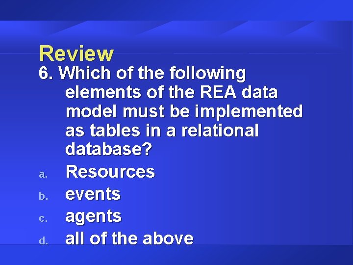 Review 6. Which of the following elements of the REA data model must be