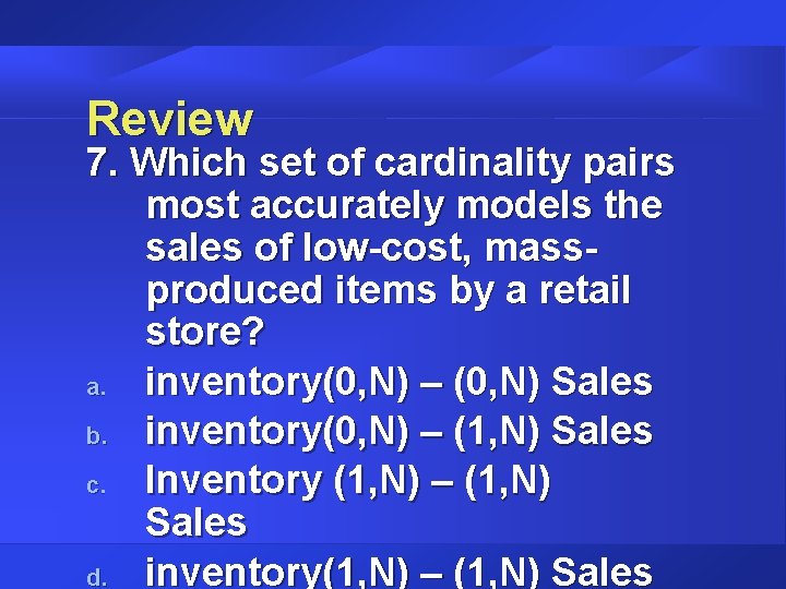 Review 7. Which set of cardinality pairs most accurately models the sales of low-cost,