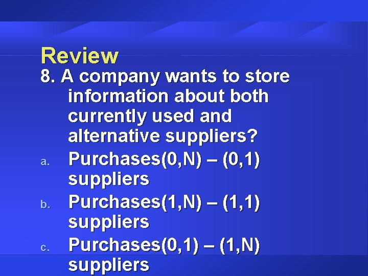 Review 8. A company wants to store information about both currently used and alternative