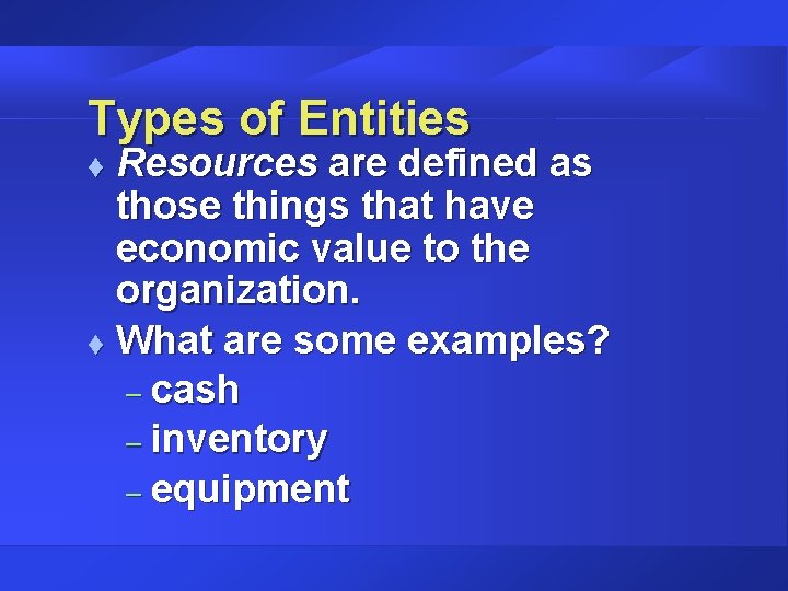 Types of Entities Resources are defined as those things that have economic value to