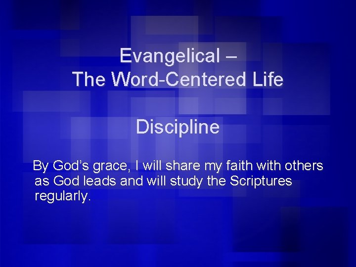 Evangelical – The Word-Centered Life Discipline By God’s grace, I will share my faith