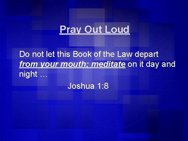 Pray Out Loud Do not let this Book of the Law depart from your