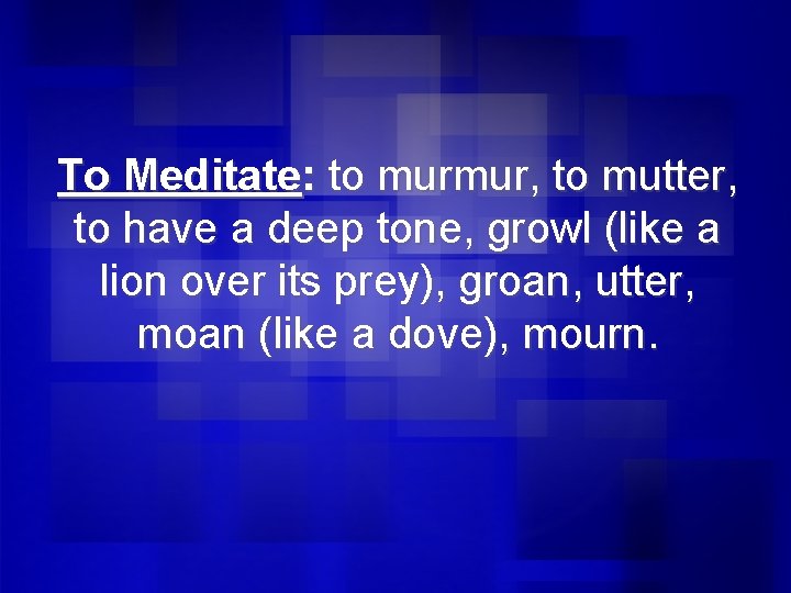 To Meditate: to murmur, to mutter, to have a deep tone, growl (like a