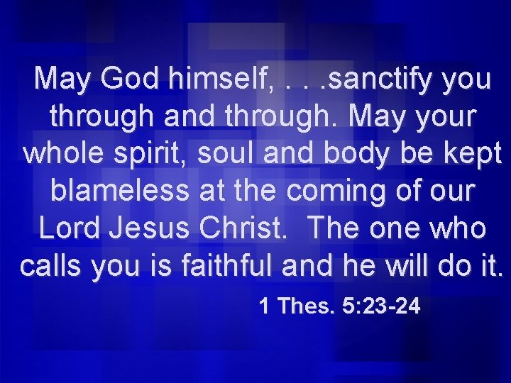 May God himself, . . . sanctify you through and through. May your whole