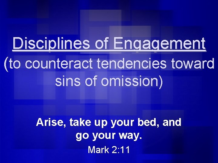 Disciplines of Engagement (to counteract tendencies toward sins of omission) Arise, take up your