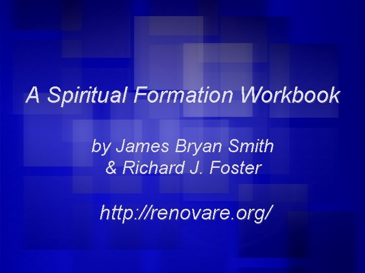 A Spiritual Formation Workbook by James Bryan Smith & Richard J. Foster http: //renovare.