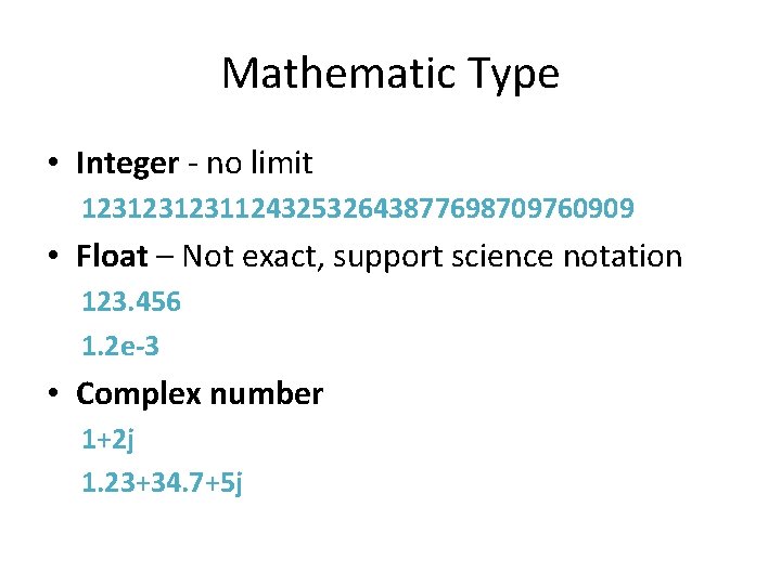 Mathematic Type • Integer - no limit 123123123112432532643877698709760909 • Float – Not exact, support
