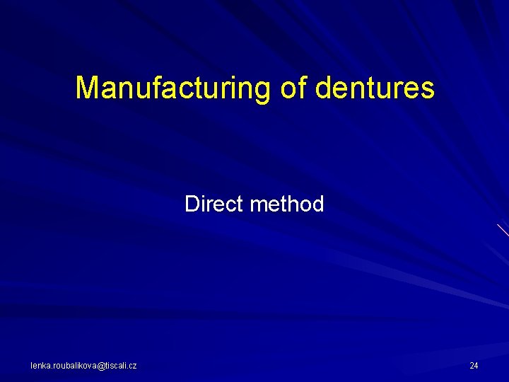 Manufacturing of dentures Direct method lenka. roubalikova@tiscali. cz 24 