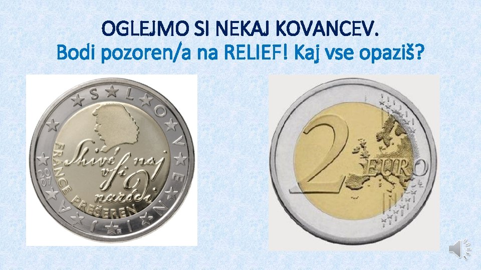 OGLEJMO SI NEKAJ KOVANCEV. Bodi pozoren/a na RELIEF! Kaj vse opaziš? 