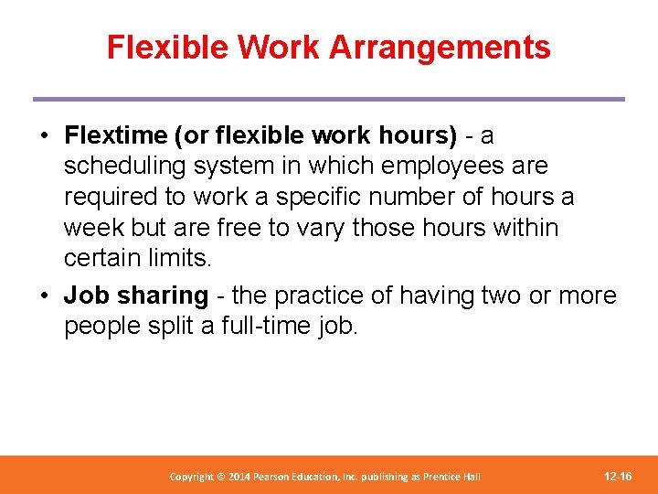 Flexible Work Arrangements • Flextime (or flexible work hours) - a scheduling system in