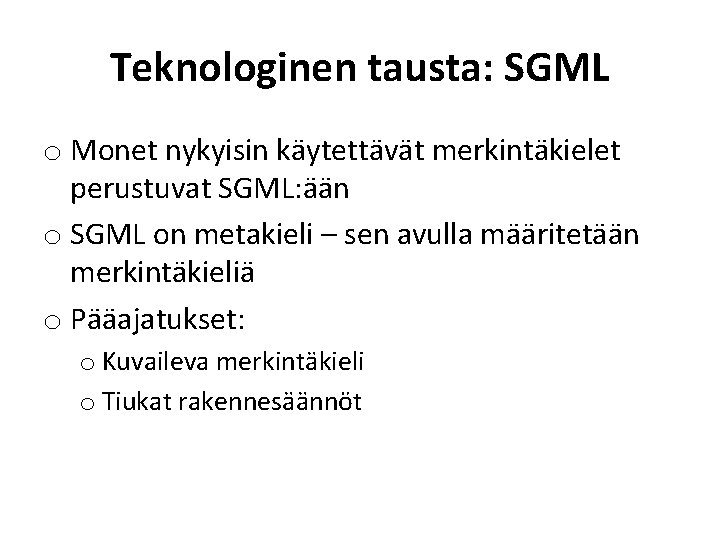 Teknologinen tausta: SGML o Monet nykyisin käytettävät merkintäkielet perustuvat SGML: ään o SGML on