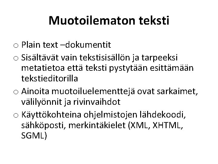 Muotoilematon teksti o Plain text –dokumentit o Sisältävät vain tekstisisällön ja tarpeeksi metatietoa että