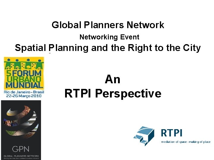Global Planners Networking Event Spatial Planning and the Right to the City An RTPI